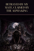 Betrayed by My Mate, Claimed by the Alpha King - Moonlit Vice Books cover art